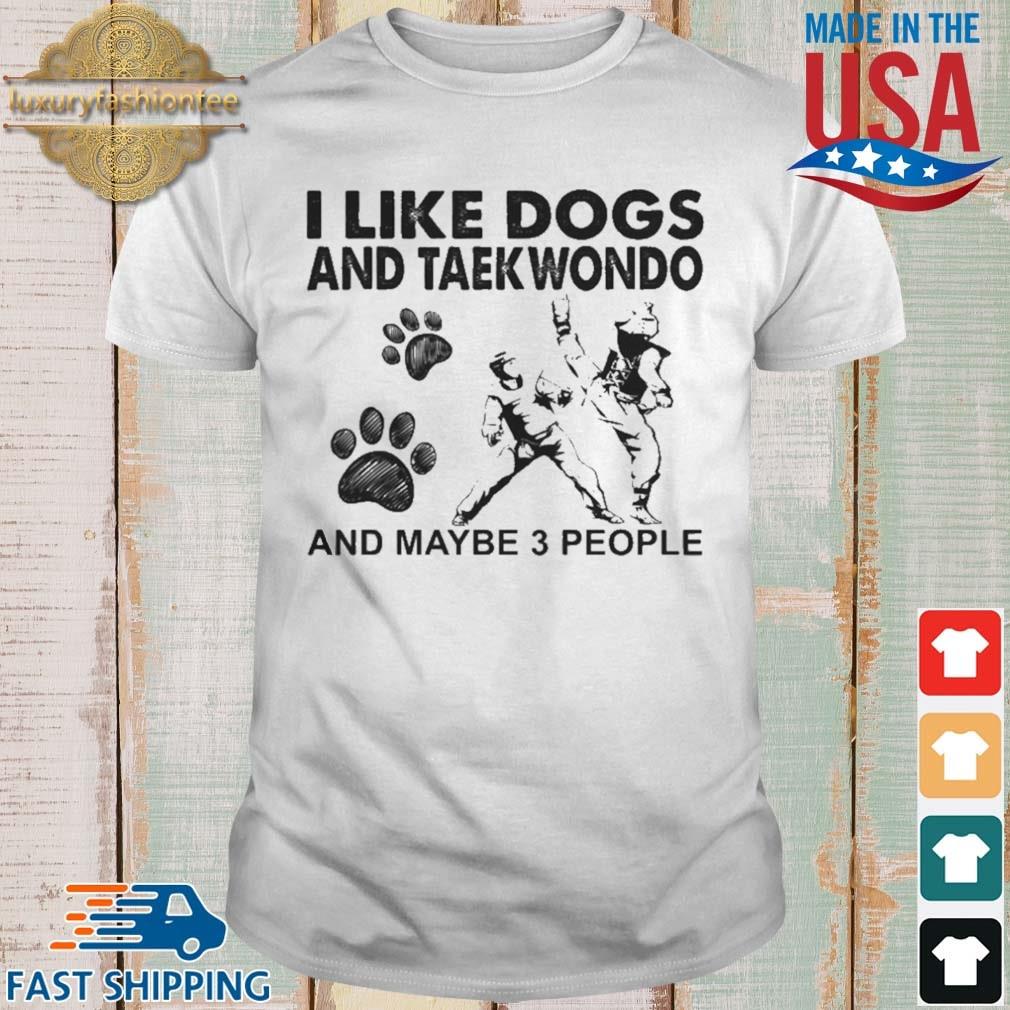 I Like Dogs And Taekwondo And Maybe 3 People Shirt