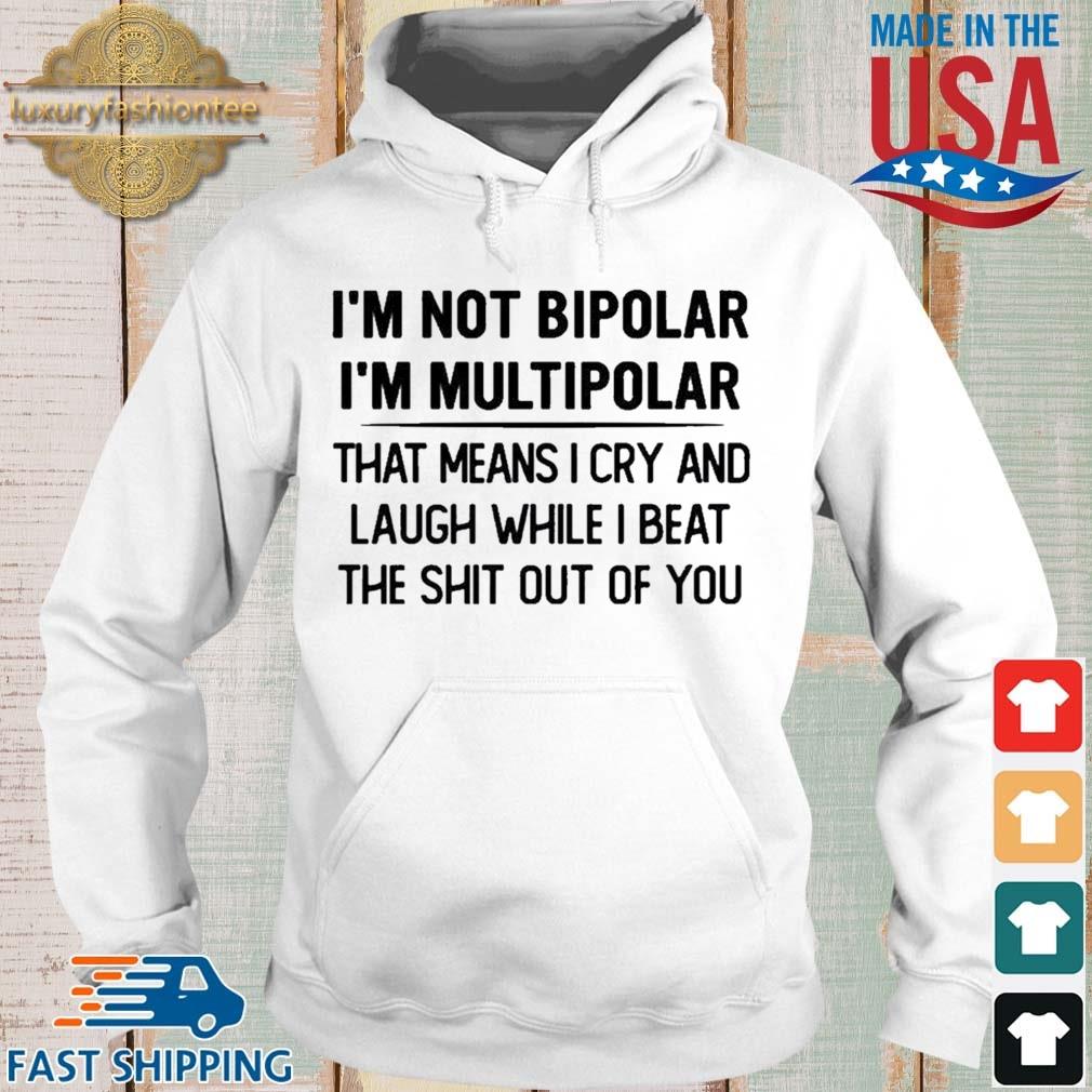 I'm Not Bipolar I'm Multipolar That Means I Cry And Laugh While I Beat Shirt Hoodie trang