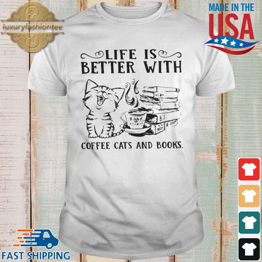 Life Is Better With Coffee Cats And Books Shirt