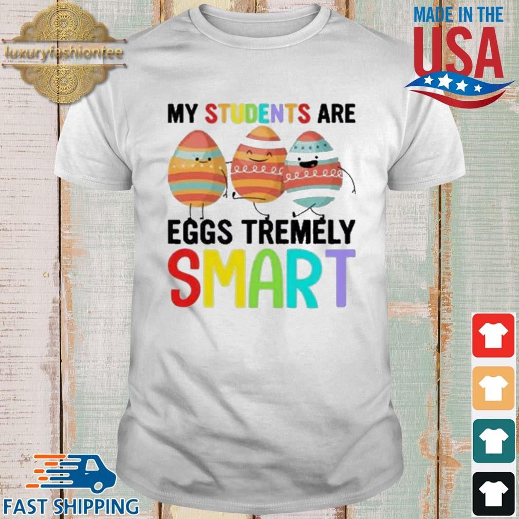 My Students Are Eggs Tremely Smart Happy Easter Shirt