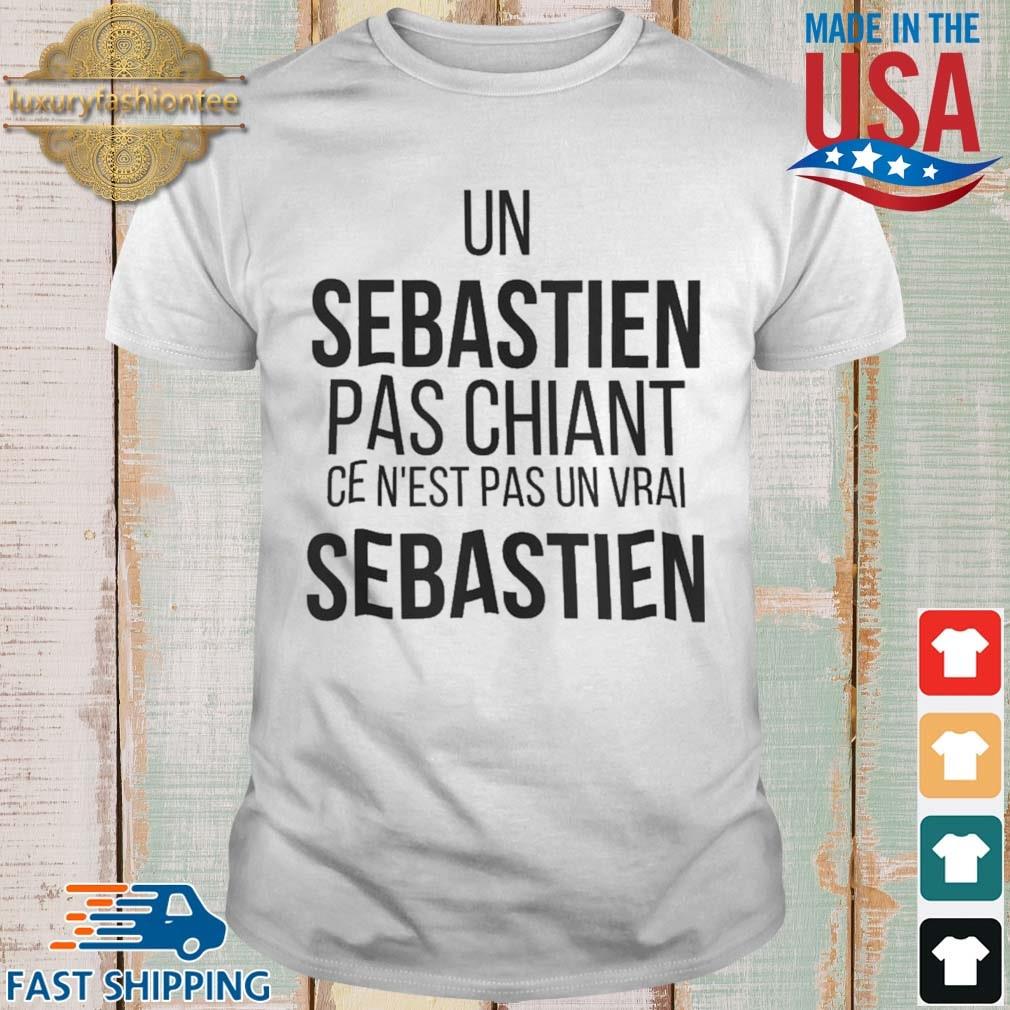 Un Sebastien Pas Chiant Ce N'est Pas Un Vrai Sebastien Shirt