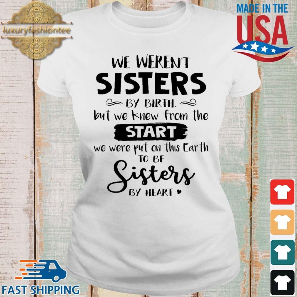 We Weren't Sisters By Birth But We Knew From The Start To Be Sisters Shirt Ladies trang