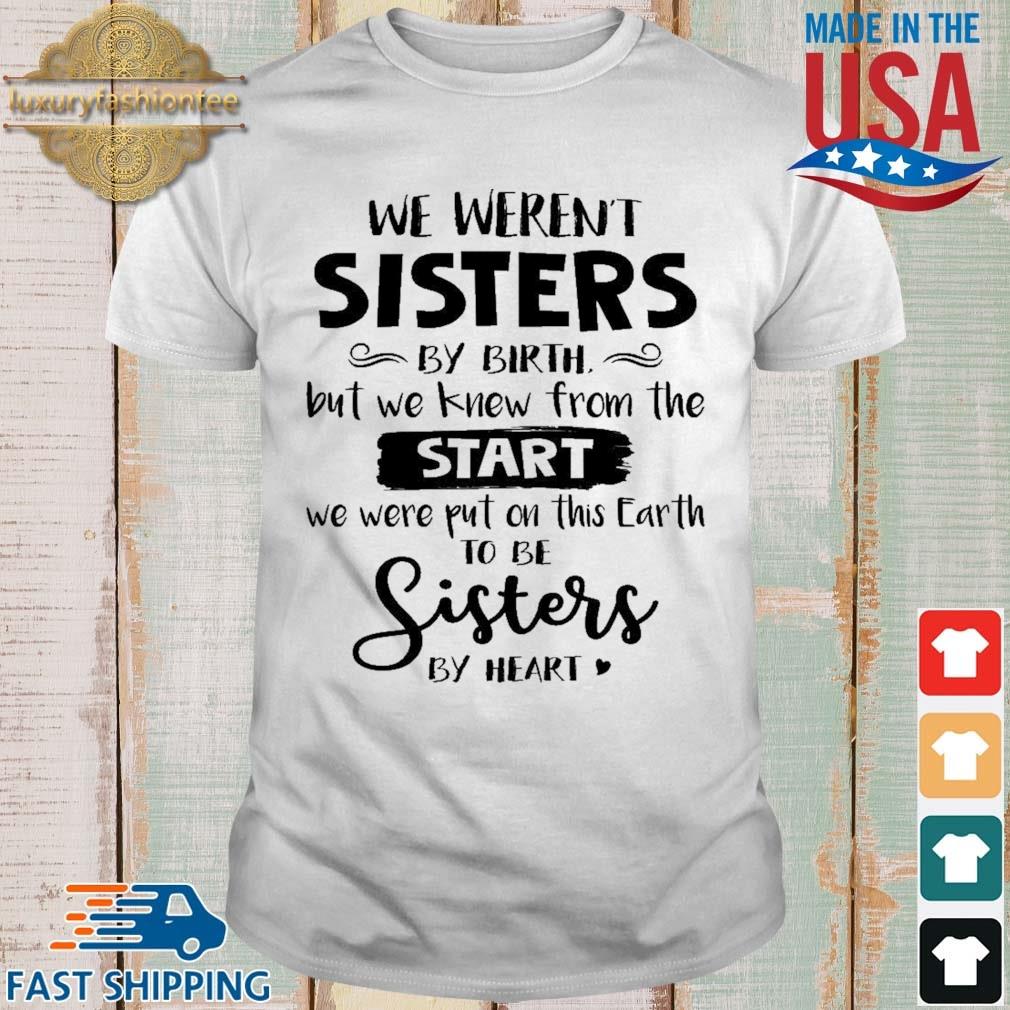 We Weren't Sisters By Birth But We Knew From The Start To Be Sisters Shirt