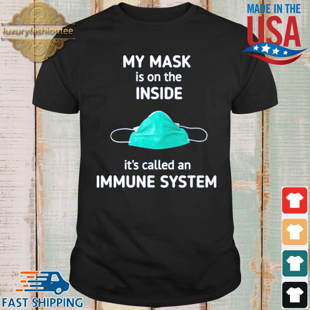 My Mask Is On The Inside It’s Called An Immune System #FaceMask Shirt
