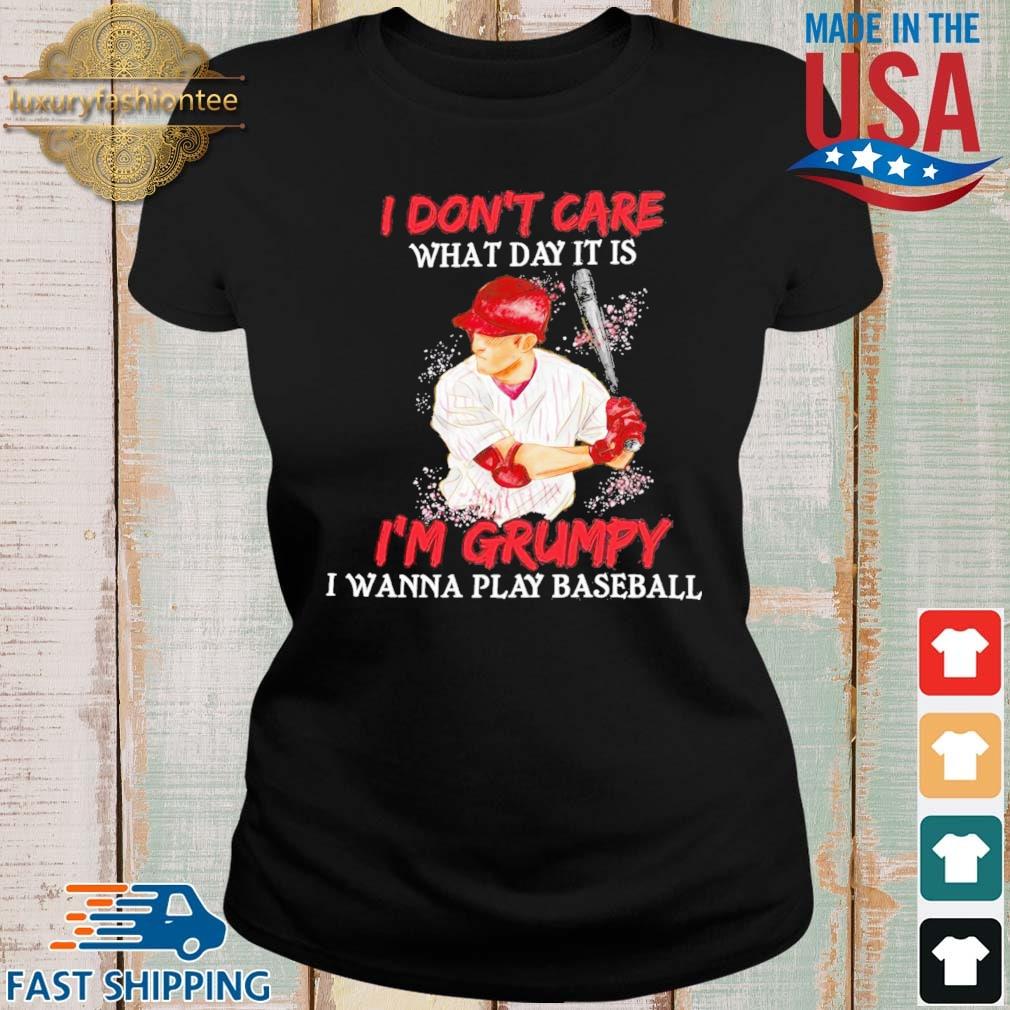 Official I don't care what day it is I'm grumpy I wanna play baseball s Ladies