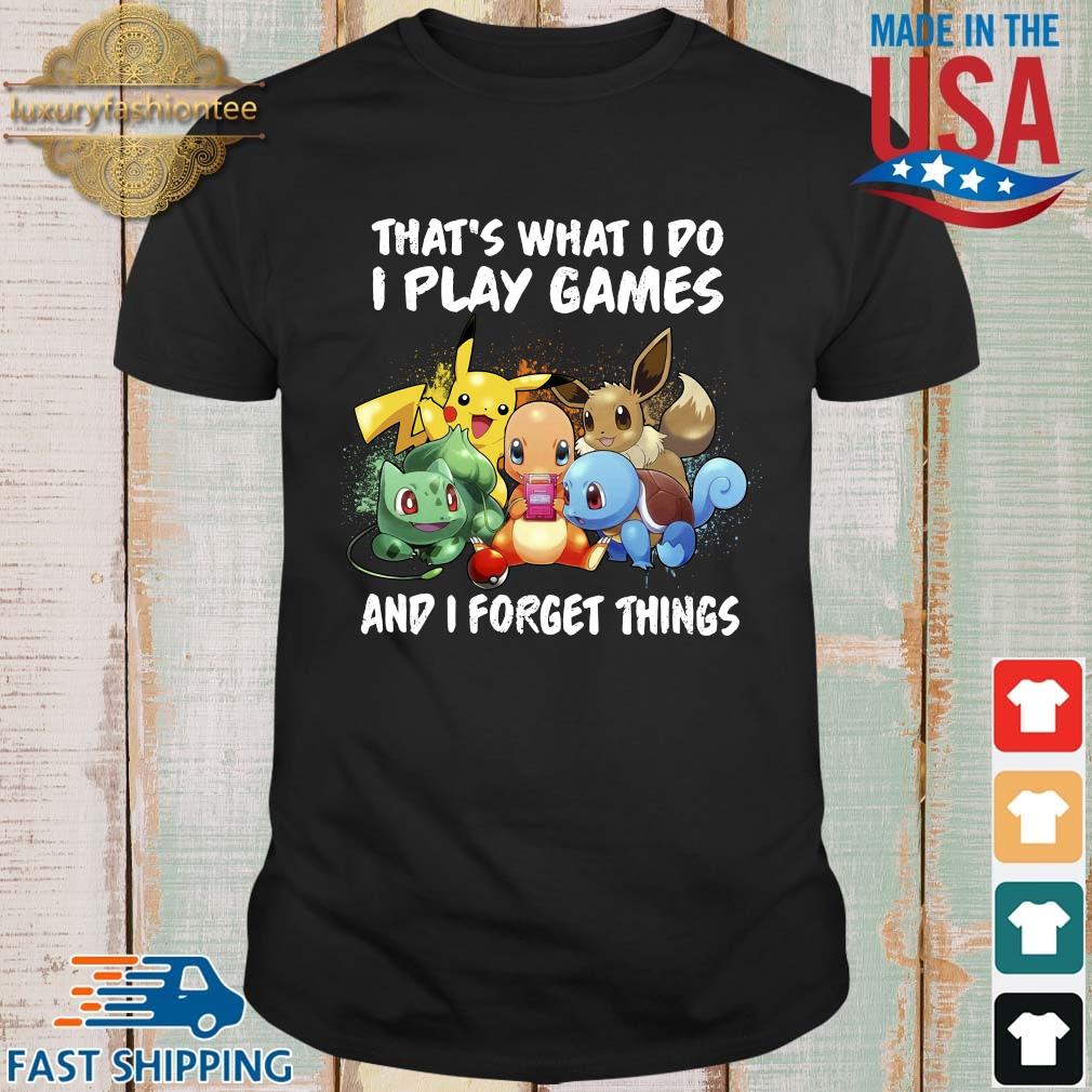 Pokemon that's what I do I play games and I forget things shirt