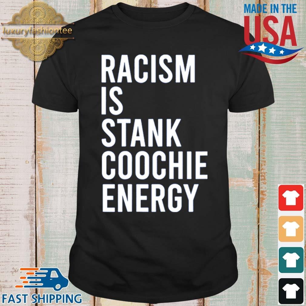 Racism is stank coochie energy shirt