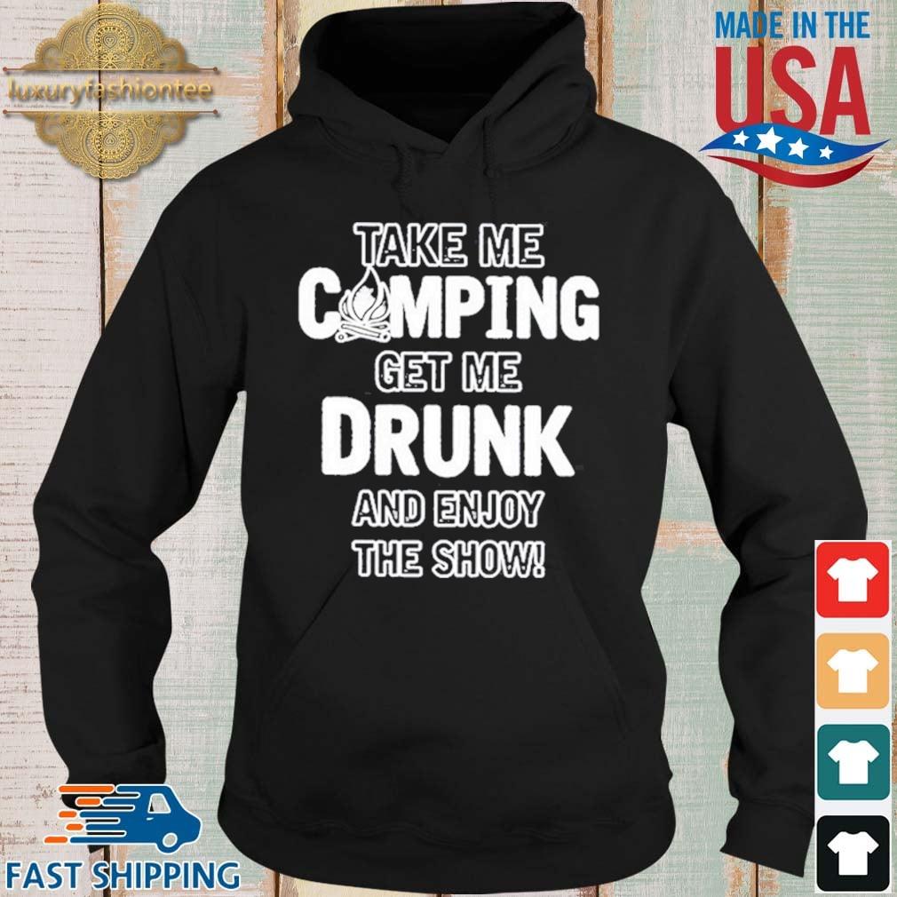 Take Me Camping Get Me Drunk And Enjoy The Show 2021 Shirt Hoodie
