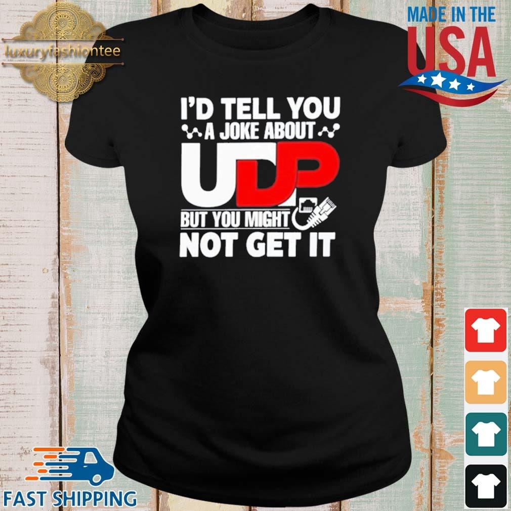 I’d Tell You A Joke About Udp But You Might Not Get It Shirt,Sweater ...