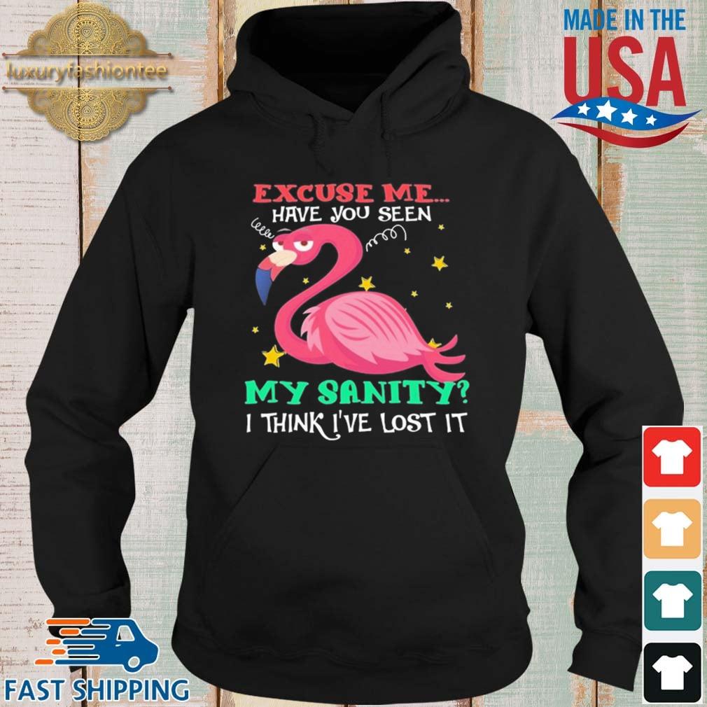 Flamingo Excuse Me Have You Seen My Sanity I Think Ive Lost It Shirt Hoodie