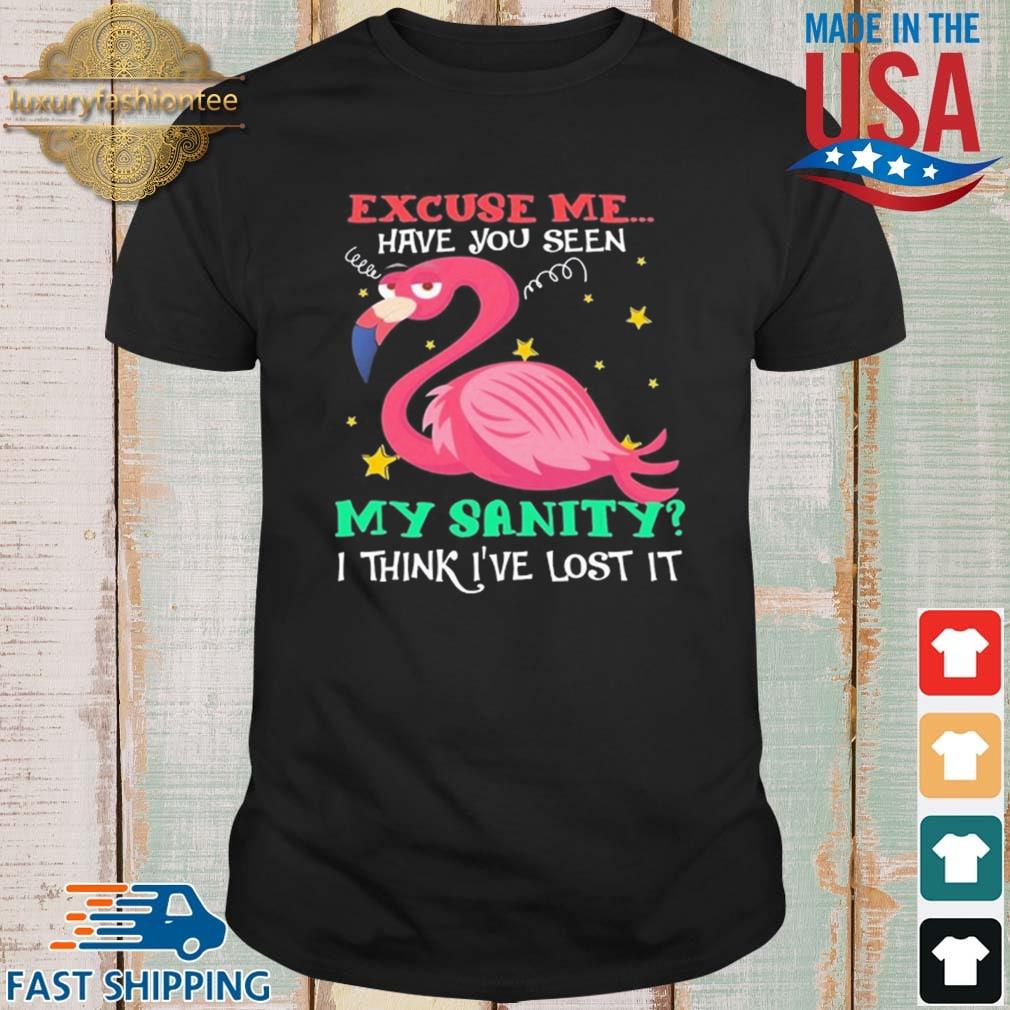 Flamingo Excuse Me Have You Seen My Sanity I Think Ive Lost It Shirt