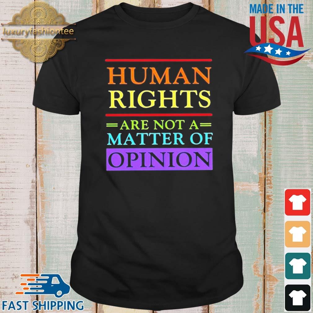 Human Rights Are Not A Matter Of Opinion Shirt