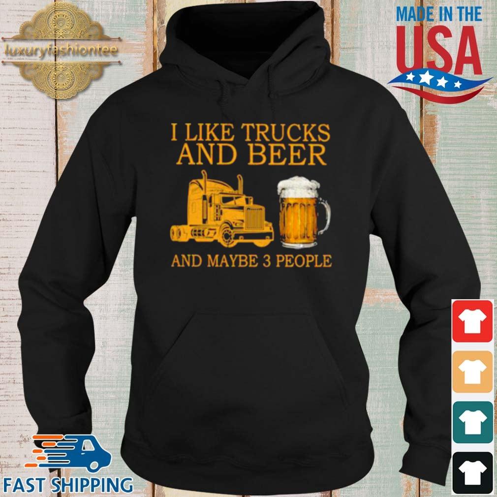 I Like Trucks And Beer And Maybe 3 People Shirt Hoodie