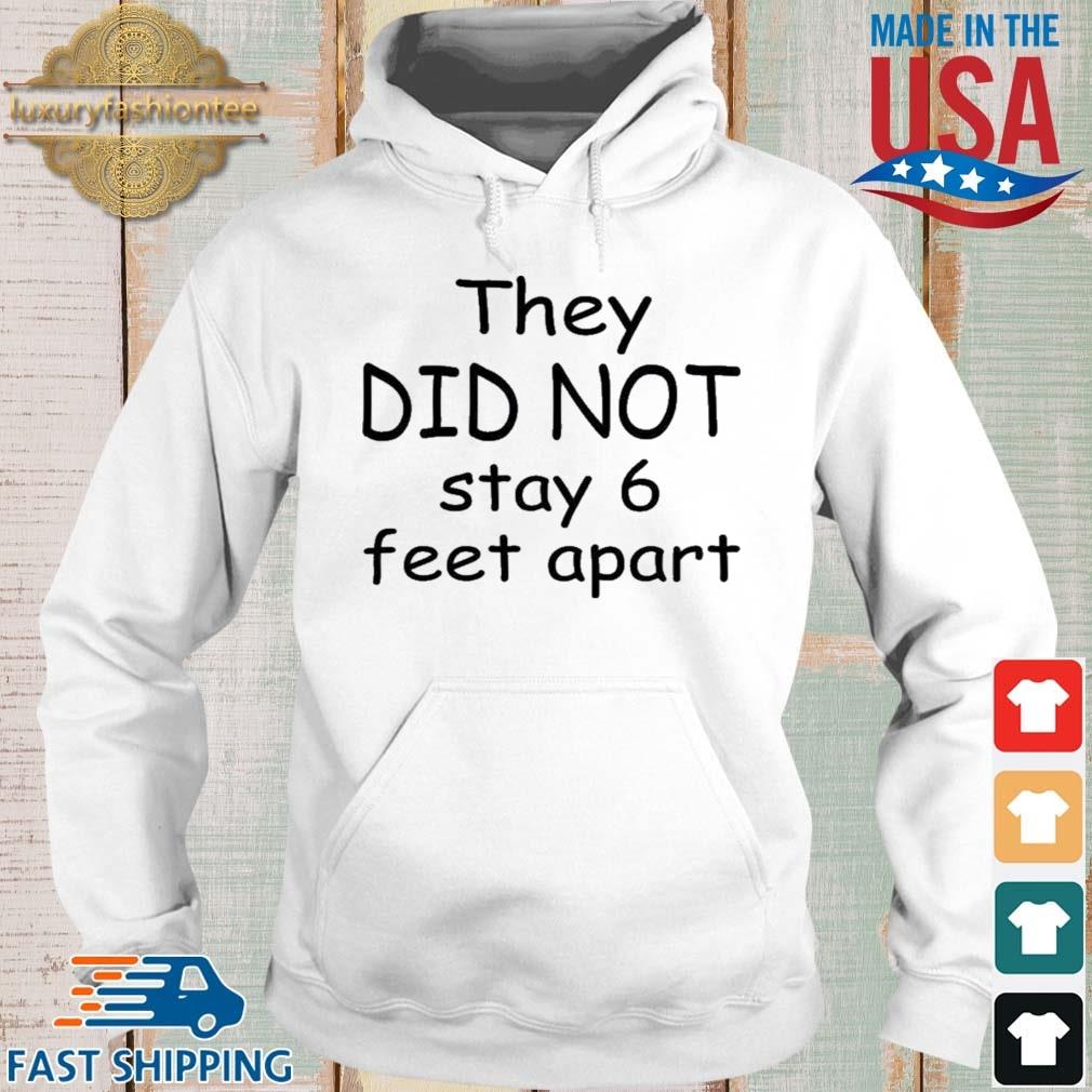 They Did Not Stay 6 Feet Apart Shirt Hoodie trang